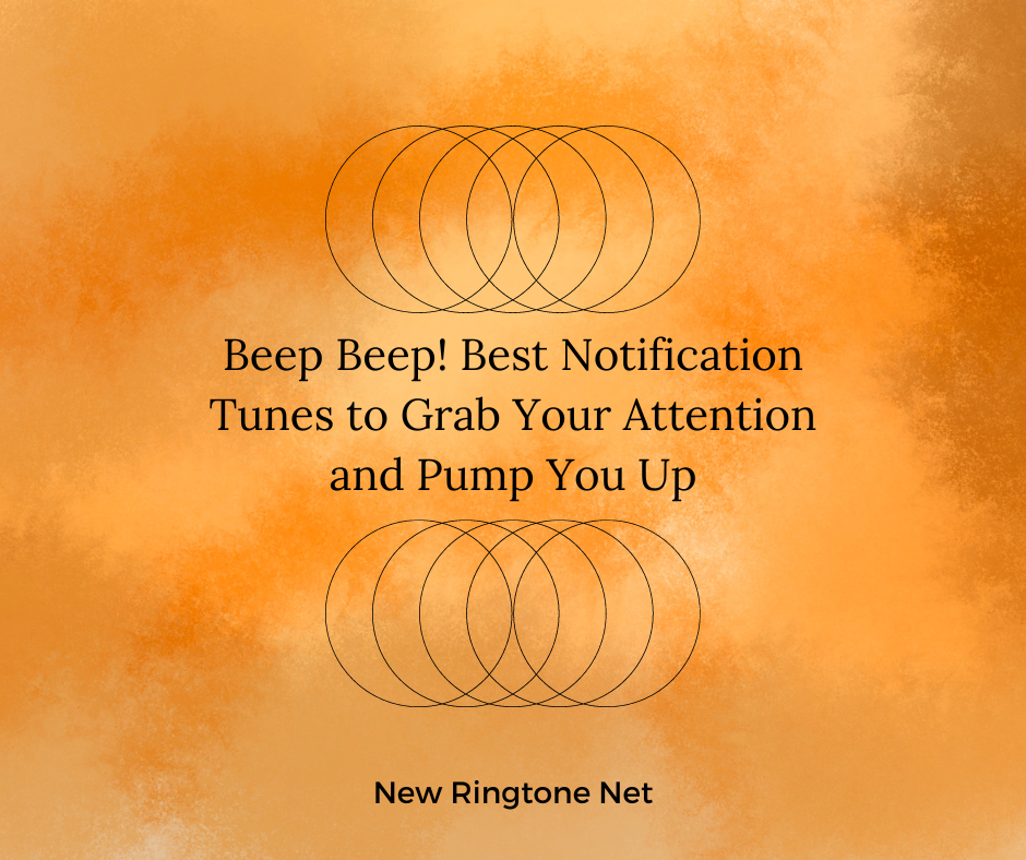Beep Beep! Best Notification Tunes to Grab Your Attention and Pump You Up - New Ringtone Net