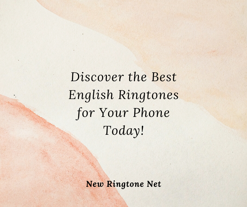 Discover the Best English Ringtones for Your Phone Today - New Ringtone Net
