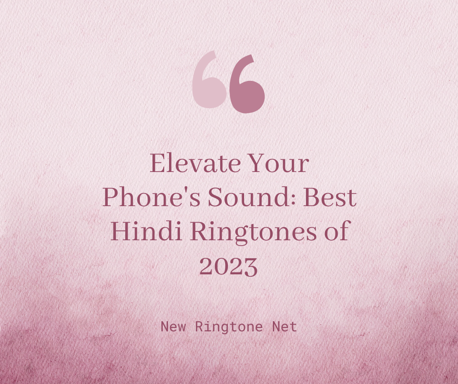 Elevate Your Phone's Sound Best Hindi Ringtones of 2023 - New Ringtone Net