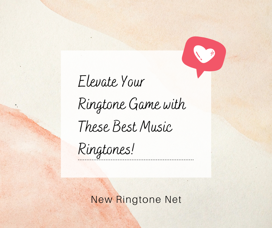 Elevate Your Ringtone Game with These Best Music Ringtones - New Ringtone Net