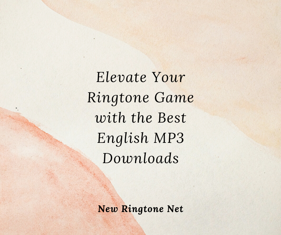Elevate Your Ringtone Game with the Best English MP3 Downloads - New Ringtone Net