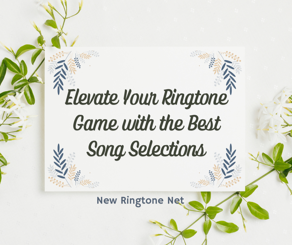 Elevate Your Ringtone Game with the Best Song Selections - New Ringtone Net