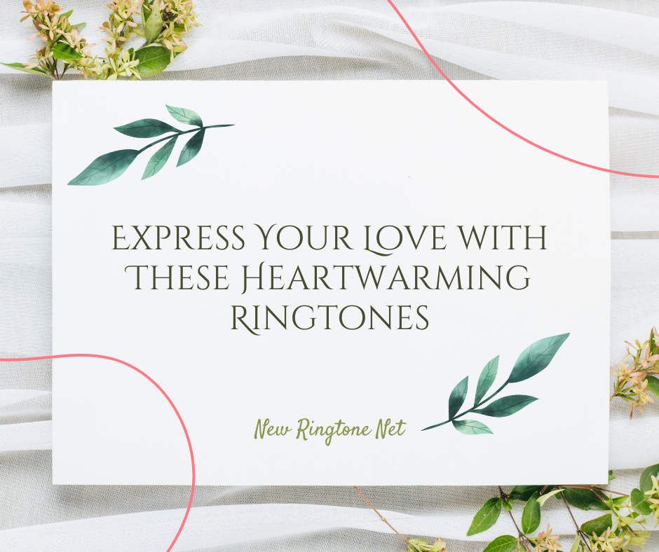 Express Your Love with These Heartwarming Ringtones - New Ringtone Net