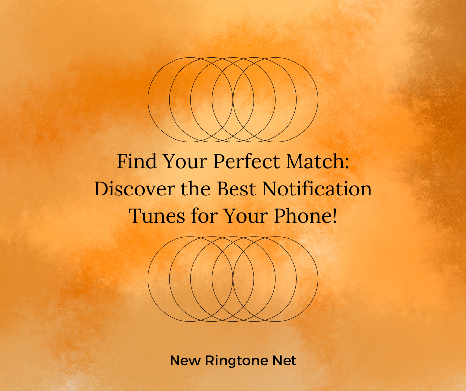 Find Your Perfect Match Discover the Best Notification Tunes for Your Phone - New Ringtone Net