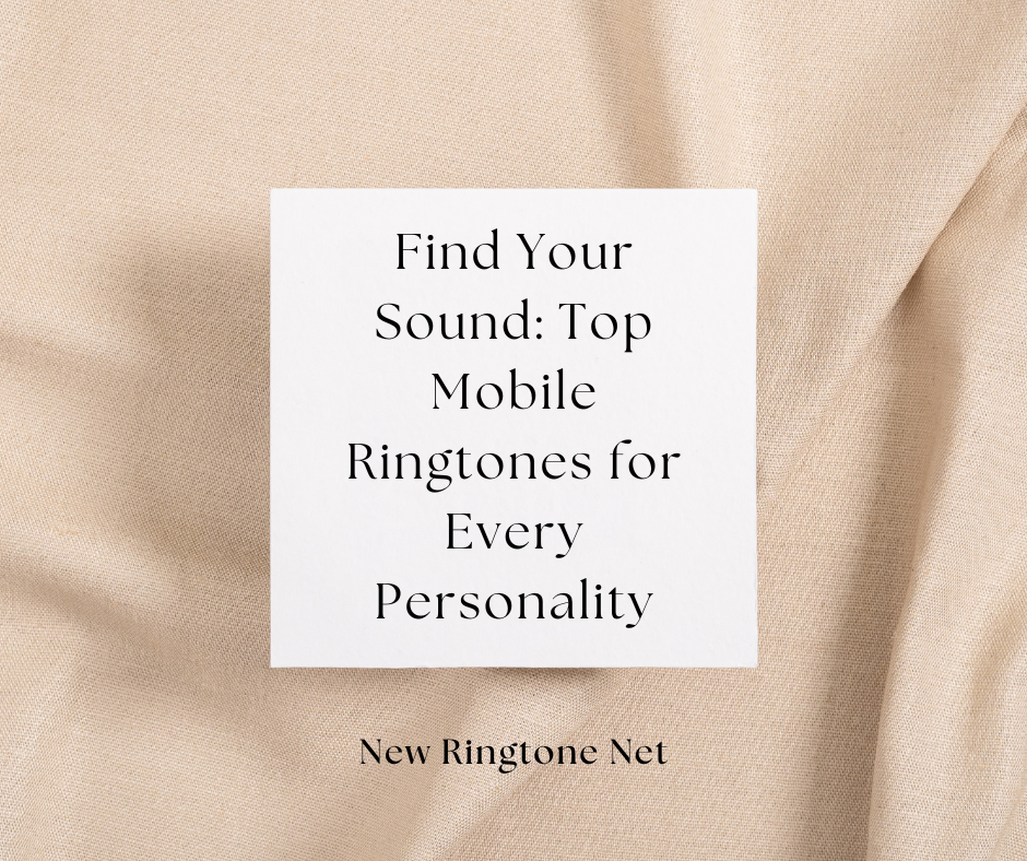 Find Your Sound Top Mobile Ringtones for Every Personality - New Ringtone Net
