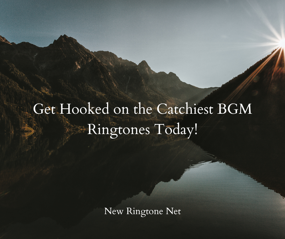 Get Hooked on the Catchiest BGM Ringtones Today - New Ringtone Net