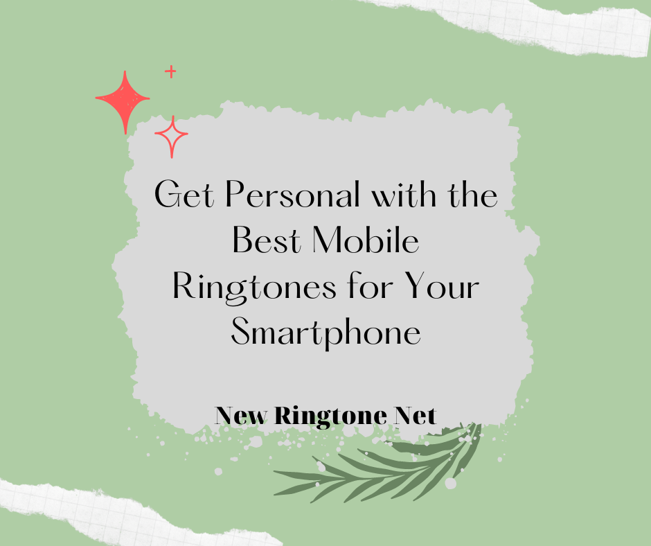 Get Personal with the Best Mobile Ringtones for Your Smartphone - New Ringtone Net
