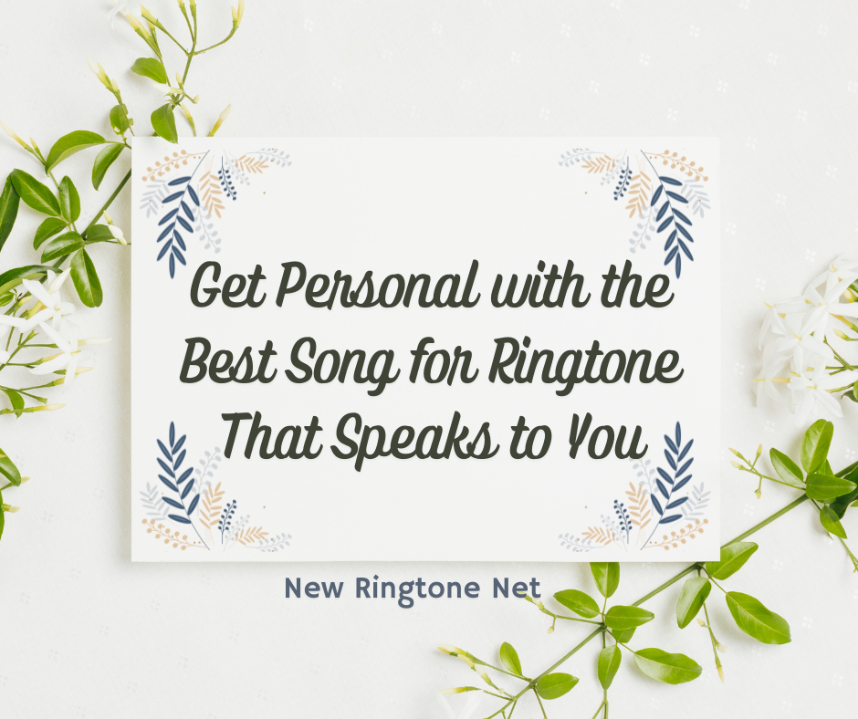 Get Personal with the Best Song for Ringtone That Speaks to You - New Ringtone Net