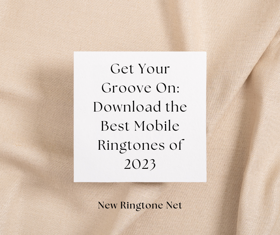 Get Your Groove On Download the Best Mobile Ringtones of 2023 - New Ringtone Net