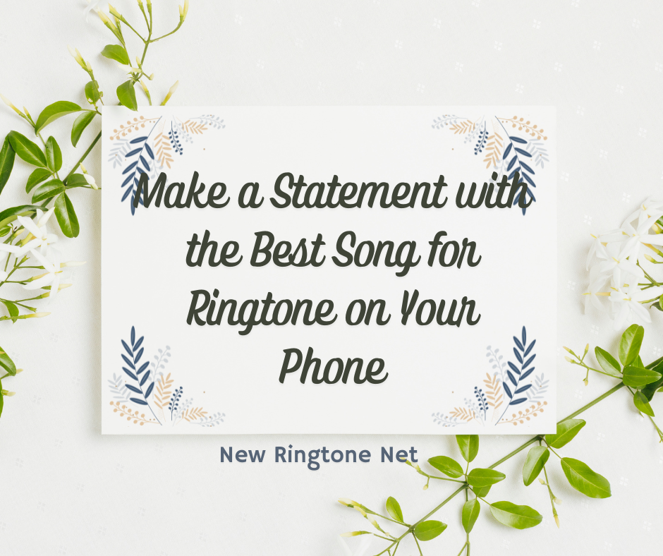 Make a Statement with the Best Song for Ringtone on Your Phone - New Ringtone Net