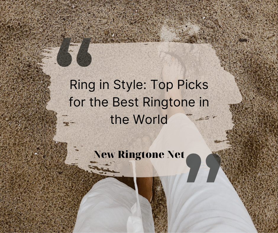 Ring in Style Top Picks for the Best Ringtone in the World - New Ringtone Net