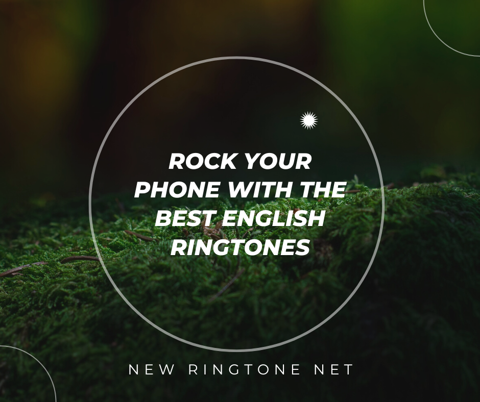 Rock Your Phone with the Best English Ringtones - New Ringtone Net