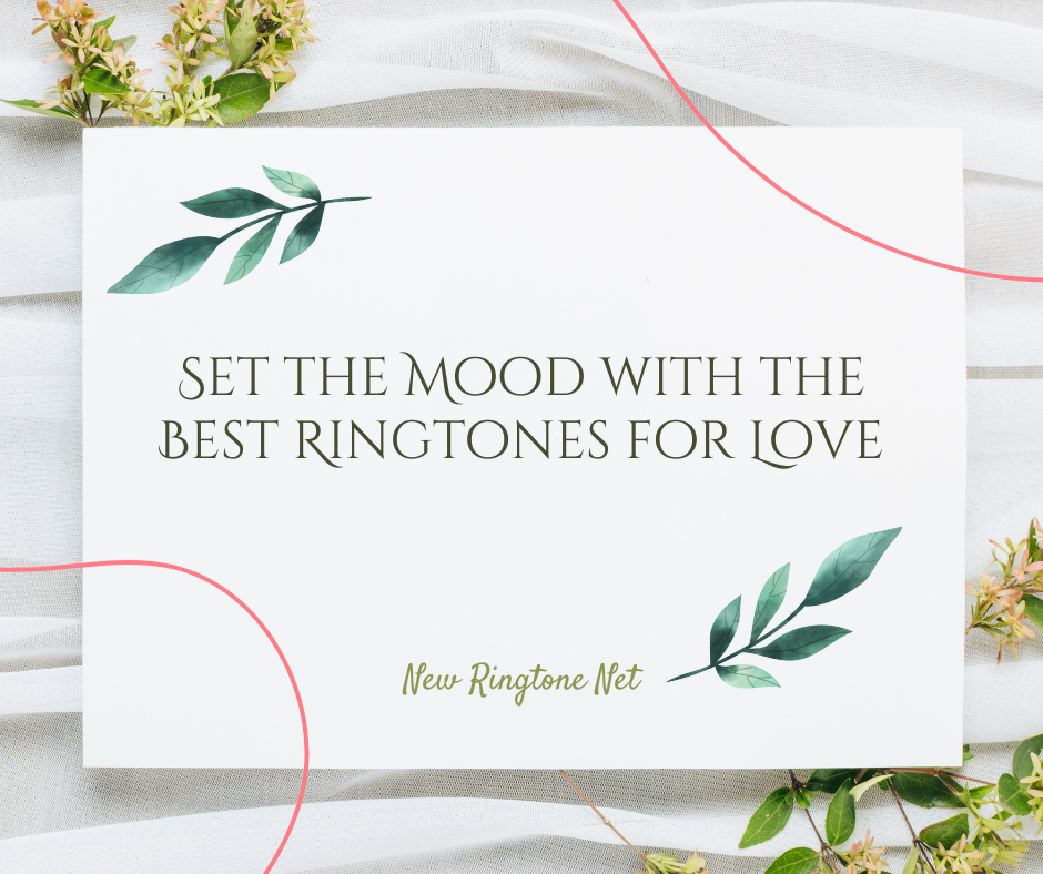 Set the Mood with the Best Ringtones for Love - New Ringtone Net