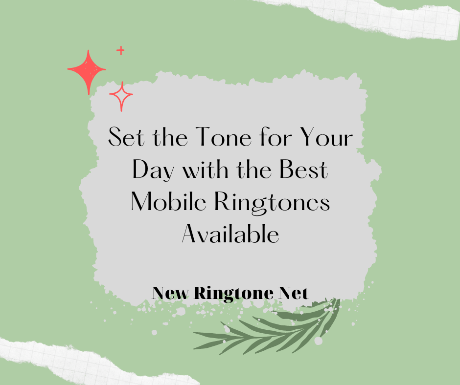 Set the Tone for Your Day with the Best Mobile Ringtones Available - New Ringtone Net