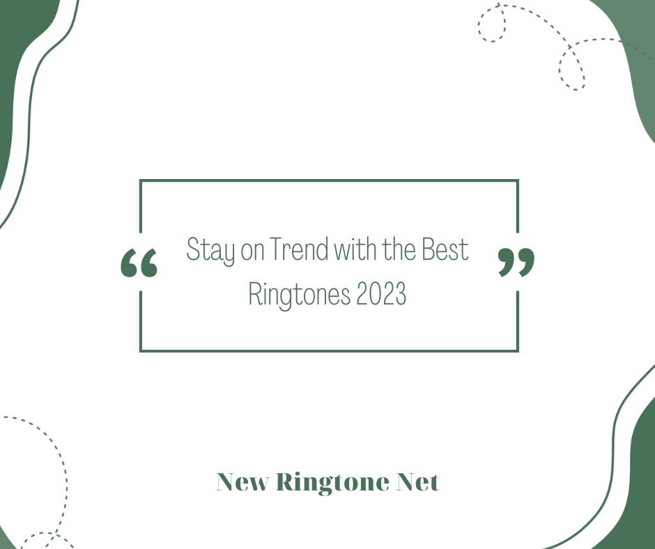 Stay on Trend with the Best Ringtones 2023 - New Ringtone Net