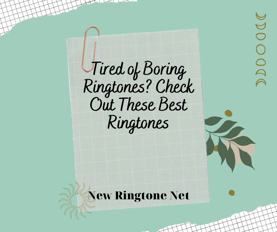 Tired of Boring Ringtones Check Out These Best Ringtones - New Ringtone Net