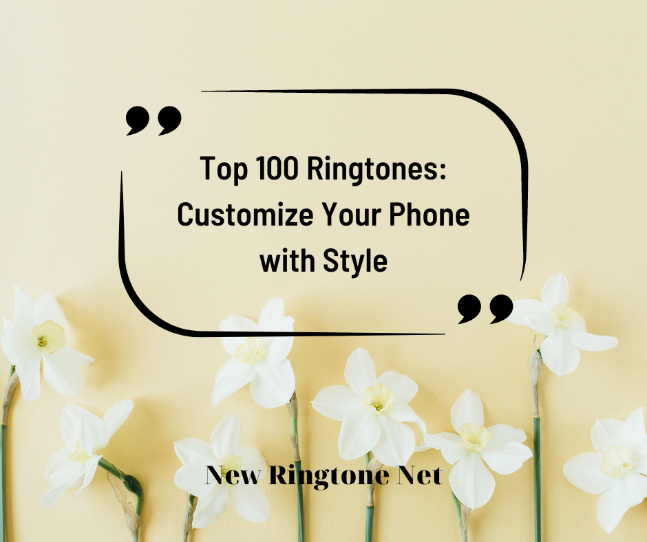 Top 100 Ringtones Customize Your Phone with Style - New Ringtone Net