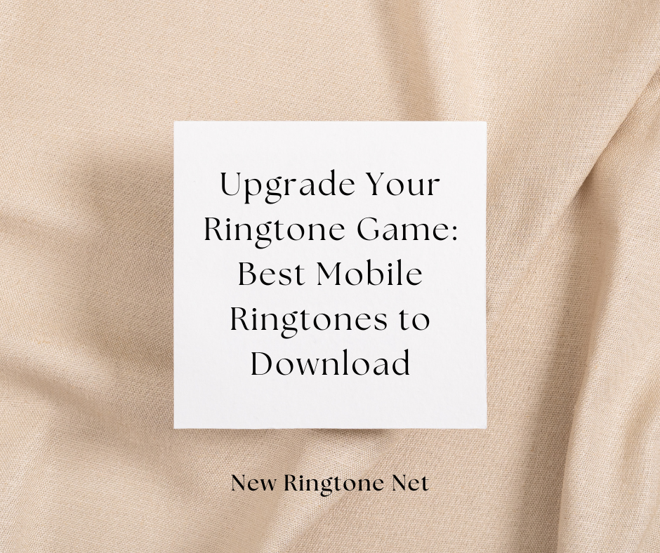 Upgrade Your Ringtone Game Best Mobile Ringtones to Download - New Ringtone Net